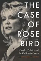 Prípad Rose Birdovej: Birds: rod, politika a kalifornské súdy - Case of Rose Bird: Gender, Politics, and the California Courts