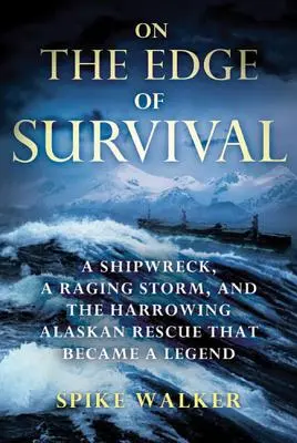 Na pokraji prežitia: stroskotanie lode, zúriaca búrka a strastiplná záchranná akcia na Aljaške, ktorá sa stala legendou - On the Edge of Survival: A Shipwreck, a Raging Storm, and the Harrowing Alaskan Rescue That Became a Legend