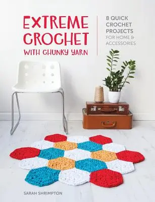 Extrémne háčkovanie z hrubej priadze: 8 rýchlych háčkovaných projektov pre domácnosť a doplnky - Extreme Crochet with Chunky Yarn: 8 Quick Crochet Projects for Home and Accessories