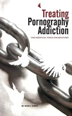 Liečba závislosti od pornografie: Ako sa zbaviť závislosti od pornografie: Základné nástroje na zotavenie - Treating Pornography Addiction: The Essential Tools for Recovery