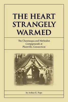 Srdce podivne zahriate: Vydanie: The Chautauqua and Methodist Campgrounds at Plainville, Connecticut - The Heart Strangely Warmed: The Chautauqua and Methodist Campgrounds at Plainville, Connecticut
