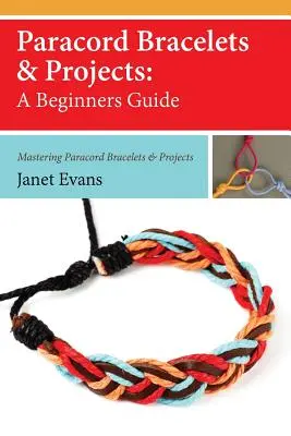 Náramky a projekty z paracordu: (Mastering Paracord Bracelets & Projects Now) - Paracord Bracelets & Projects: A Beginners Guide (Mastering Paracord Bracelets & Projects Now