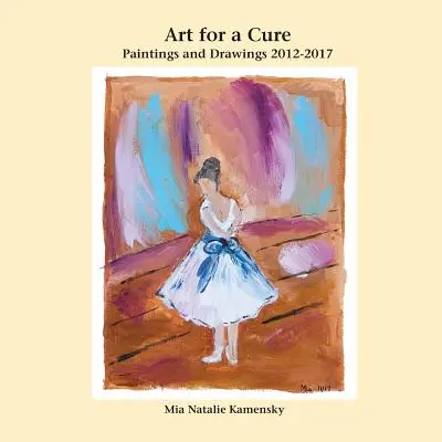 Umenie pre liečbu: Obrazy a kresby 2012-2017 - Art for a Cure: Paintings and Drawings 2012-2017