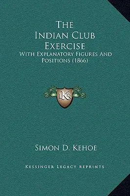 Cvičenie indiánskeho klubu: S vysvetľujúcimi obrázkami a pozíciami (1866) - The Indian Club Exercise: With Explanatory Figures and Positions (1866)