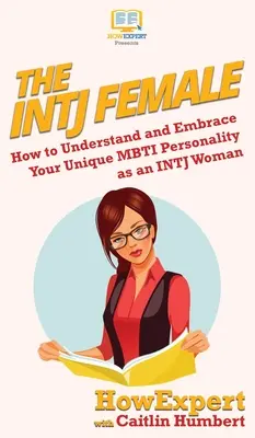 INTJ žena: Ako pochopiť a prijať svoju jedinečnú osobnosť MBTI ako INTJ žena - The INTJ Female: How to Understand and Embrace Your Unique MBTI Personality as an INTJ Woman