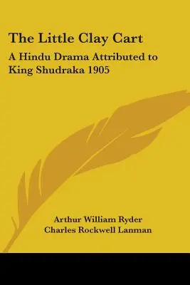 Malý hlinený vozík: hinduistická dráma pripisovaná kráľovi Šudrakovi 1905 - The Little Clay Cart: A Hindu Drama Attributed to King Shudraka 1905