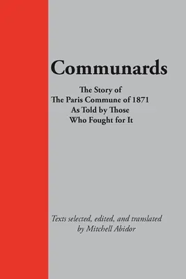 Spoločenstvo: Príbeh Parížskej komúny z roku 1871, ako ho vyrozprávali tí, ktorí za ňu bojovali - Communards: The Story of the Paris Commune of 1871 As Told by Those Who Fought for It