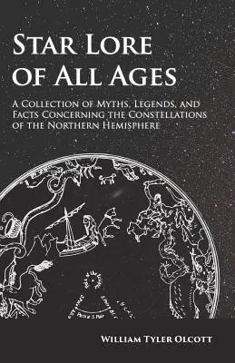 Povesti o hviezdach všetkých vekov - zbierka mýtov, legiend a faktov týkajúcich sa súhvezdí severnej pologule - Star Lore of All Ages - A Collection of Myths, Legends, and Facts Concerning the Constellations of the Northern Hemisphere