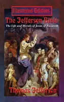 Jeffersonova Biblia: Život a mravy Ježiša Nazaretského (ilustrované vydanie) - The Jefferson Bible: The Life and Morals of Jesus of Nazareth (Illustrated Edition)