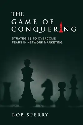 Hra na dobývanie: Stratégie na prekonanie strachu v sieťovom marketingu - The Game of Conquering: Strategies To Overcome Fears In Network Marketing