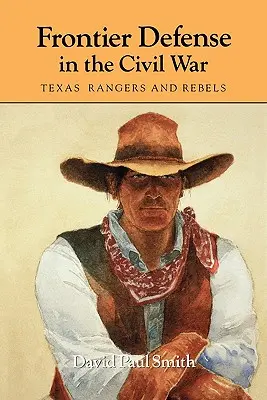 Obrana hraníc v občianskej vojne: Texaskí rangeri a povstalci - Frontier Defense in the Civil War: Texas' Rangers and Rebels