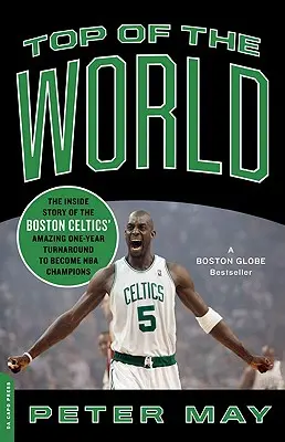 Top of the World: Vnútorný príbeh úžasného ročného obratu tímu Boston Celtics, ktorý sa stal majstrom NBA - Top of the World: The Inside Story of the Boston Celtics' Amazing One-Year Turnaround to Become NBA Champions