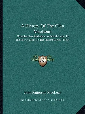 Dejiny klanu MacLean: od jeho prvého usadenia na hrade Duard na ostrove Mull po súčasnosť (1889) - A History Of The Clan MacLean: From Its First Settlement At Duard Castle, In The Isle Of Mull, To The Present Period (1889)