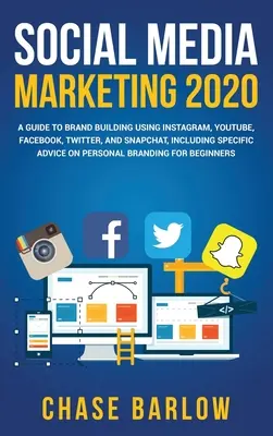 Marketing v sociálnych médiách 2020: Príručka o budovaní značky pomocou Instagramu, YouTube, Facebooku, Twitteru a Snapchatu vrátane konkrétnych rád pre osoby - Social Media Marketing 2020: A Guide to Brand Building Using Instagram, YouTube, Facebook, Twitter, and Snapchat, Including Specific Advice on Pers