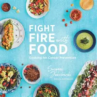 Bojujte s ohňom pomocou jedla: Varenie na prevenciu rakoviny - Fight Fire with Food: Cooking for Cancer Prevention
