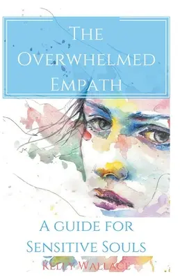 Ohromený empatik - Sprievodca pre citlivé duše - The Overwhelmed Empath - A Guide For Sensitive Souls