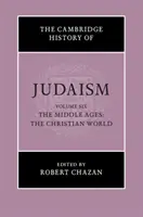 The Cambridge History of Judaism (Cambridgeské dejiny judaizmu): Stredovek: 6. zväzok: Kresťanský svet - The Cambridge History of Judaism: Volume 6, the Middle Ages: The Christian World
