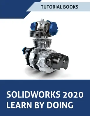 SOLIDWORKS 2020 Učte sa praxou: Skicovanie, Modelovanie dielov, Montáž, Výkresy, Plech, Návrh povrchu, Nástroje na výrobu foriem, Zváranie, Rozmery na základe modelu - SOLIDWORKS 2020 Learn by doing: Sketching, Part Modeling, Assembly, Drawings, Sheet metal, Surface Design, Mold Tools, Weldments, Model-based Dimensio