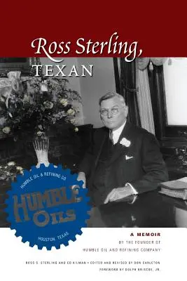 Ross Sterling, Texasan: Memoáre zakladateľa spoločnosti Humble Oil and Refining Company - Ross Sterling, Texan: A Memoir by the Founder of Humble Oil and Refining Company