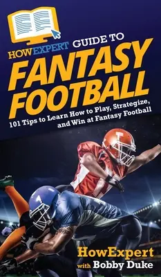 AkoExpert sprievodca fantasy futbalom: Ako sa naučiť hrať, strategizovať a vyhrávať vo fantasy futbale - HowExpert Guide to Fantasy Football: 101 Tips to Learn How to Play, Strategize, and Win at Fantasy Football