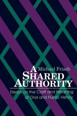 Spoločná autorita: Eseje o remesle a význame ústnej a verejnej histórie - A Shared Authority: Essays on the Craft and Meaning of Oral and Public History