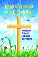 Detské drámy na cirkevný rok: Drámy na pôst, Veľkú noc a Letnice, ktoré sa dajú reprodukovať - Children's Dramas for the Church Year: Reproducible Dramas for Lent, Easter, and Pentecost