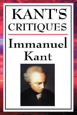 Kantove kritiky: Kritika čistého rozumu, Kritika praktického rozumu, Kritika súdnosti - Kant's Critiques: The Critique of Pure Reason, the Critique of Practical Reason, the Critique of Judgement