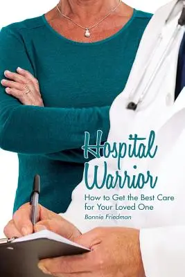 Nemocničný bojovník: Ako získať najlepšiu starostlivosť pre svojho blízkeho - Hospital Warrior: How to Get the Best Care for Your Loved One