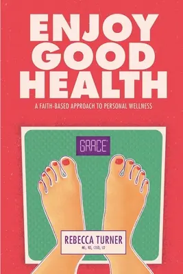 Užívajte si dobré zdravie: Prístup k osobnému zdraviu založený na viere - Enjoy Good Health: A Faith-Based Approach to Personal Wellness