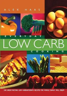 Každodenné varenie s nízkym obsahom sacharidov: 240 skvelých receptov s nízkym obsahom sacharidov, ktoré si vychutná celá rodina - Everyday Low Carb Cooking: 240 Great-Tasting Low Carbohydrate Recipes the Whole Family will Enjoy