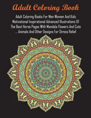 Omaľovánky pre dospelých pre mužov ženy a deti Motivačné inšpiratívne pokročilé ilustrácie Najlepšie konské stránky s mandalami kvetmi a roztomilými.. - Adult Coloring Books For Men Women And Kids Motivational Inspirational Advanced Illustrations Of The Best Horse Pages With Mandala Flowers And Cute ..
