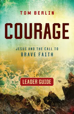 Príručka pre vodcov Odvaha: Ježiš a výzva k odvážnej viere - Courage Leader Guide: Jesus and the Call to Brave Faith