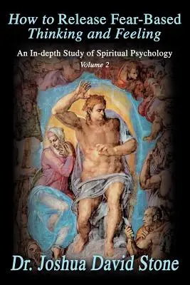 Ako sa zbaviť myslenia a cítenia založeného na strachu: Vydanie: Hlboká štúdia duchovnej psychológie, 2. zväzok - How to Release Fear-Based Thinking and Feeling: An In-Depth Study of Spiritual Psychology, Volume 2