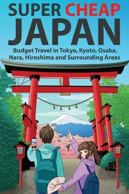 Super lacné Japonsko: Vydajte sa na cestu do Tokia, Kjóta, Osaky, Nary, Hirošimy a okolia. - Super Cheap Japan: Budget Travel in Tokyo, Kyoto, Osaka, Nara, Hiroshima and Surrounding Areas