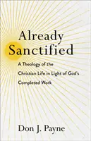 Už posvätení: Teológia kresťanského života vo svetle dokonaného Božieho diela - Already Sanctified: A Theology of the Christian Life in Light of God's Completed Work