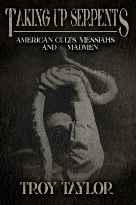 Uchopenie hadov: Americké kulty, mesiáši a šialenci - Taking Up Serpents: American Cults, Messiahs, and Madmen