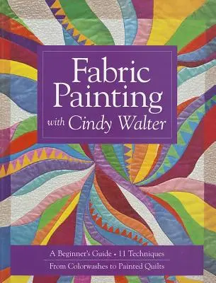 Maľovanie na textílie so Cindy Walterovou: Sprievodca pre začiatočníkov: 11 techník, od prania farieb po maľované deky - Fabric Painting with Cindy Walter: A Beginner's Guide: 11 Techniques, from Colorwashes to Painted Quilts
