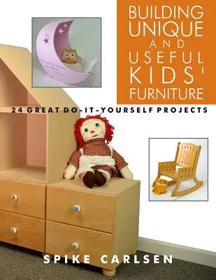 Stavba jedinečného a užitočného detského nábytku: 24 skvelých projektov pre domácich majstrov - Building Unique and Useful Kids' Furniture: 24 Great Do-It-Yourself Projects
