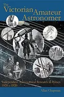 Viktoriánsky amatérsky astronóm: Nezávislý astronomický výskum v Británii v rokoch 1820 - 1920 - The Victorian Amateur Astronomer: Independent Astronomical Research in Britain 1820 - 1920