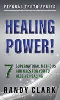 Uzdravujúca moc!: 7 nadprirodzených metód, ktoré Boh používa, aby ste mohli prijať uzdravenie - Healing Power!: 7 Supernatural Methods God Uses For You To Receive Healing