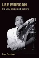 Lee Morgan: jeho život, hudba a kultúra - Lee Morgan: His Life, Music and Culture