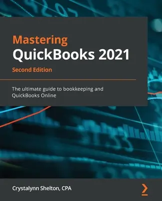 Zvládnutie QuickBooks 2021 - druhé vydanie: Druhé vydanie - dokonalý sprievodca účtovníctvom a QuickBooks Online - Mastering QuickBooks 2021 - Second Edition: The ultimate guide to bookkeeping and QuickBooks Online