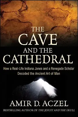 Jaskyňa a katedrála: Ako skutočný Indiana Jones a odpadlícky vedec rozlúštili staroveké umenie človeka - The Cave and the Cathedral: How a Real-Life Indiana Jones and a Renegade Scholar Decoded the Ancient Art of Man