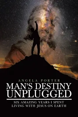 Osud človeka odpojený od siete: Sedem úžasných rokov, ktoré som strávil s Ježišom na Zemi - Man's Destiny Unplugged: Seven Amazing Years I Spent Living with Jesus on Earth