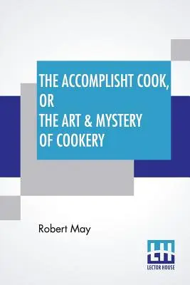 The Accomplisht Cook, Or The Art & Mystery of Cookery (Umelecký kuchár alebo umenie a tajomstvo varenia): V tomto diele je celé umenie odhalené jednoduchšou a dokonalejšou metódou, než aká bola publikovaná I - The Accomplisht Cook, Or The Art & Mystery Of Cookery: Wherein The Whole Art Is Revealed In A More Easie And Perfect Method, Than Hath Been Publisht I