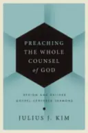 Kázanie celej Božej rady: Navrhnite a prednášajte kázne zamerané na evanjelium - Preaching the Whole Counsel of God: Design and Deliver Gospel-Centered Sermons