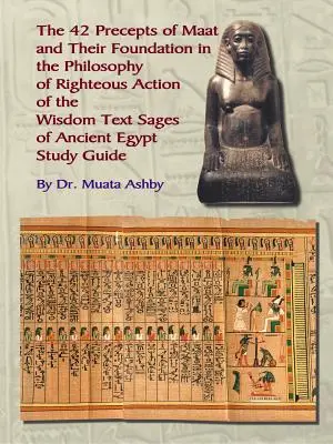 Štyridsaťdva príkazov Maat, filozofia spravodlivého konania a staroegyptské texty múdrosti - The Forty Two Precepts of Maat, the Philosophy of Righteous Action and the Ancient Egyptian Wisdom Texts