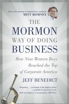 Mormonský spôsob podnikania: Ako sa deväť chlapcov zo Západu dostalo na vrchol americkej korporácie - The Mormon Way of Doing Business: How Nine Western Boys Reached the Top of Corporate America