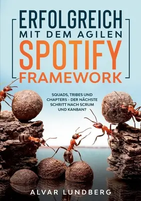 Erfolgreich mit dem agilen Spotify Framework: V tomto prípade sa jedná o tzv. Squads, Tribes und Chapters - der nchste Schritt nach Scrum und Kanban? - Erfolgreich mit dem agilen Spotify Framework: Squads, Tribes und Chapters - der nchste Schritt nach Scrum und Kanban?