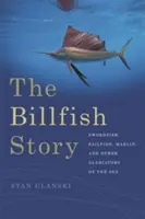 Príbeh ryby Billfish: Mečiar, plachetník, marlin a ďalší morskí gladiátori - The Billfish Story: Swordfish, Sailfish, Marlin, and Other Gladiators of the Sea